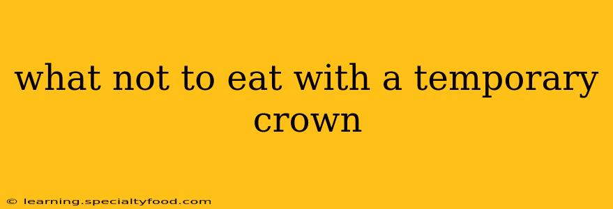 what not to eat with a temporary crown