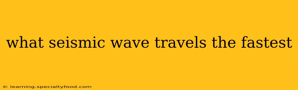 what seismic wave travels the fastest