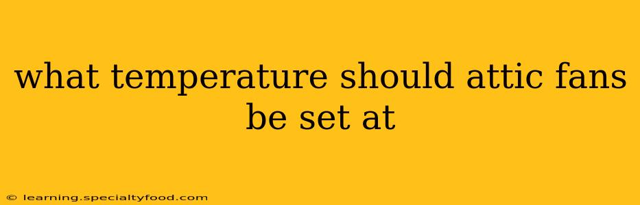 what temperature should attic fans be set at