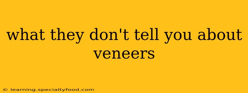 what they don't tell you about veneers