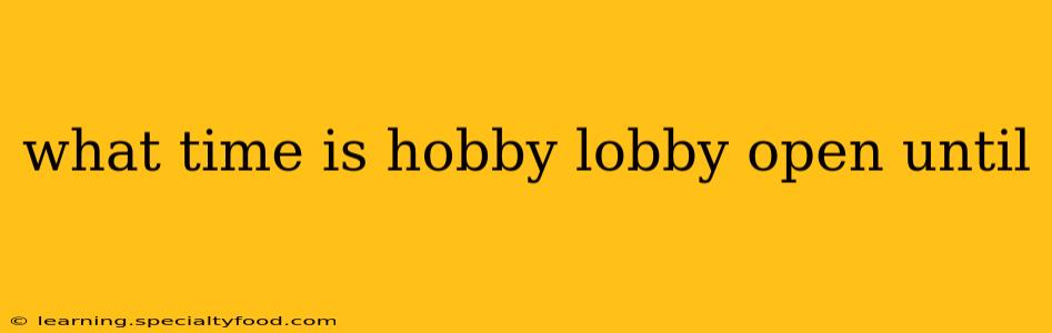 what time is hobby lobby open until
