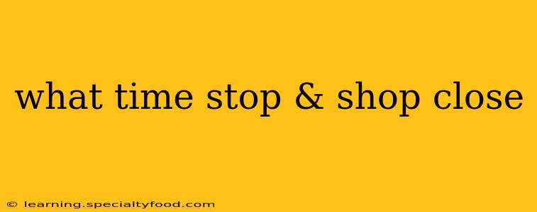what time stop & shop close
