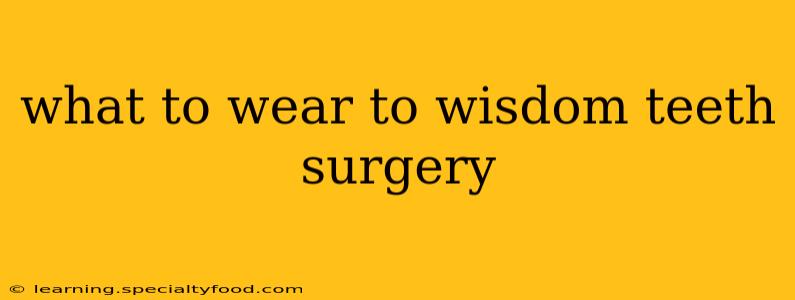 what to wear to wisdom teeth surgery