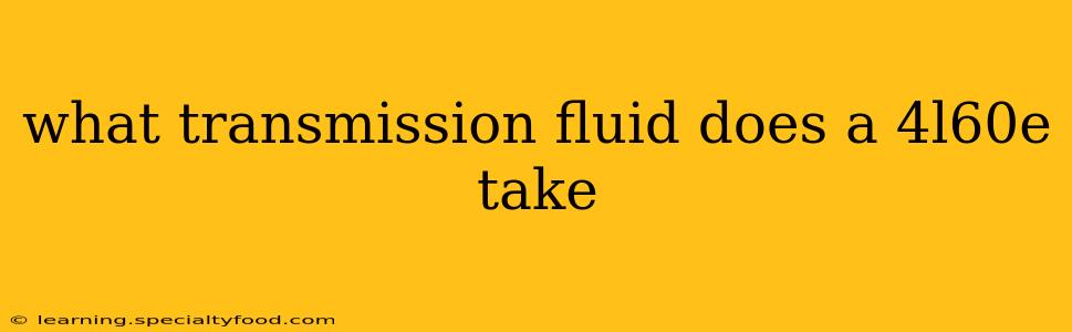 what transmission fluid does a 4l60e take