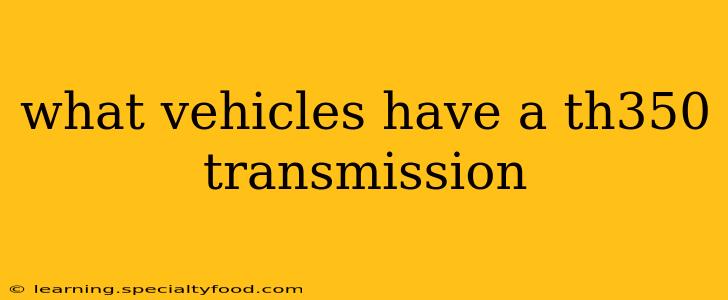 what vehicles have a th350 transmission