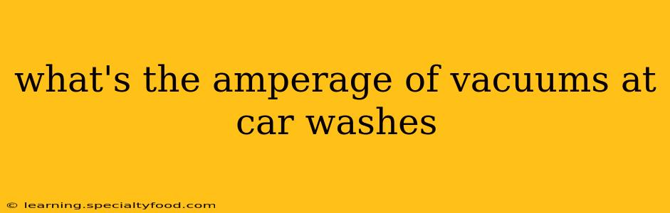 what's the amperage of vacuums at car washes