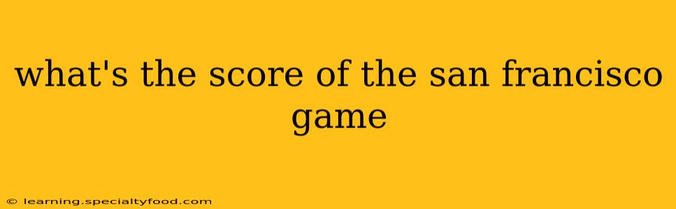 what's the score of the san francisco game what's the score of the san francisco game