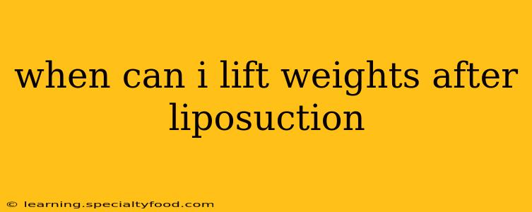 when can i lift weights after liposuction