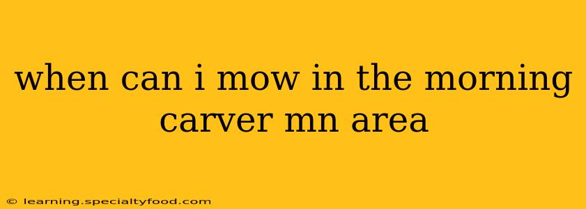 when can i mow in the morning carver mn area