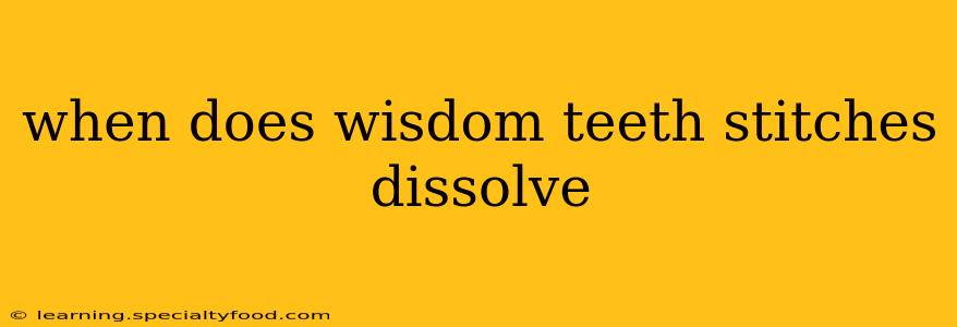 when does wisdom teeth stitches dissolve