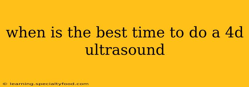 when is the best time to do a 4d ultrasound