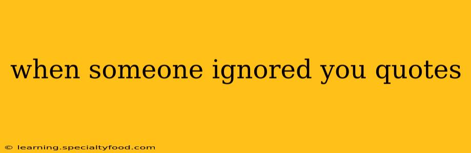 when someone ignored you quotes