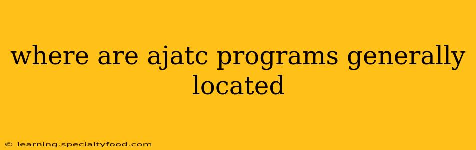 where are ajatc programs generally located