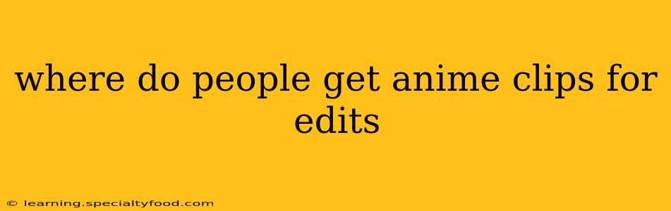 where do people get anime clips for edits