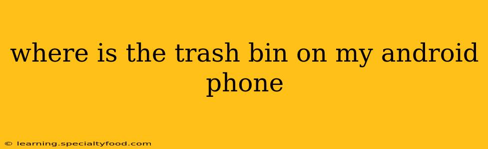 where is the trash bin on my android phone