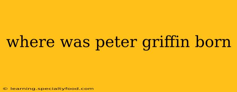 where was peter griffin born