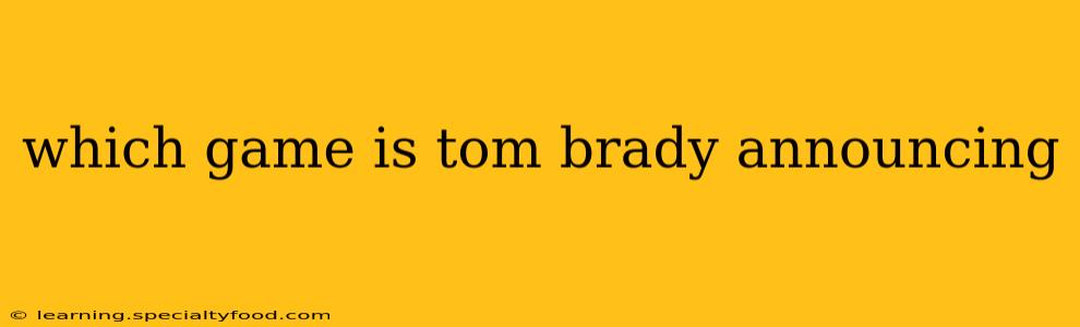 which game is tom brady announcing