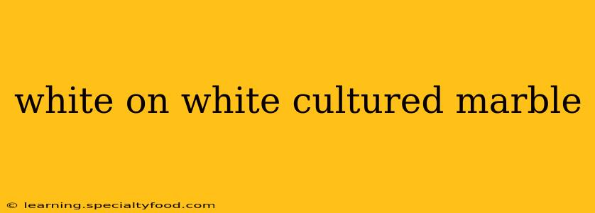 white on white cultured marble