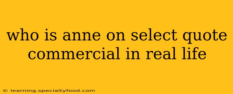 who is anne on select quote commercial in real life