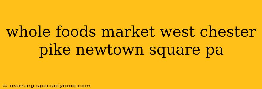 whole foods market west chester pike newtown square pa