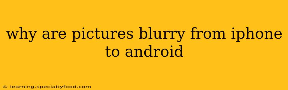 why are pictures blurry from iphone to android