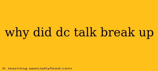 why did dc talk break up