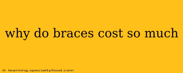 why do braces cost so much