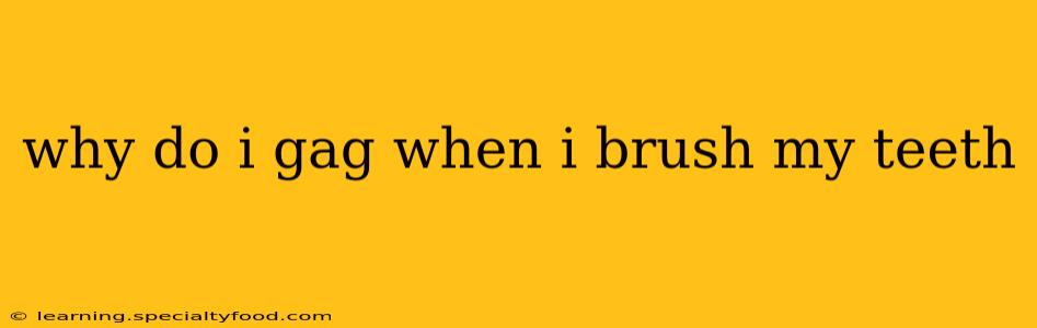 why do i gag when i brush my teeth