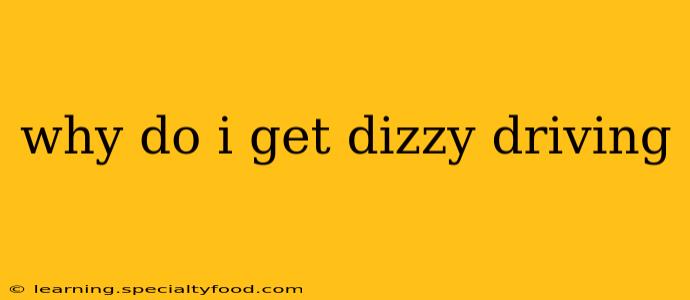 why do i get dizzy driving