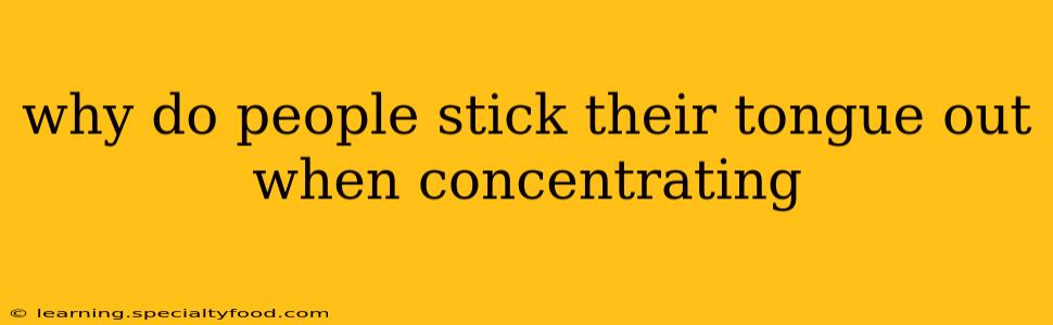 why do people stick their tongue out when concentrating
