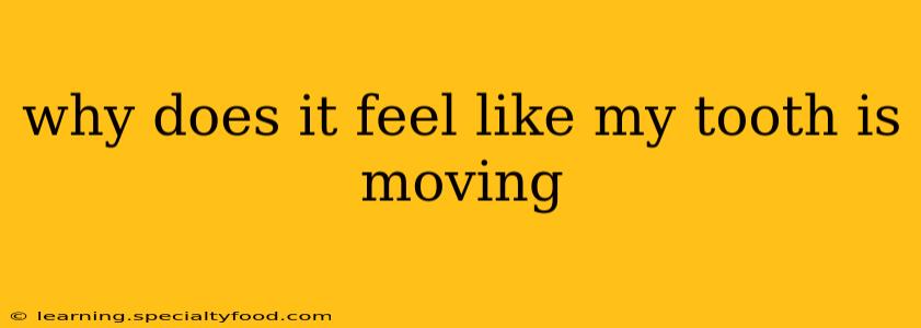 why does it feel like my tooth is moving
