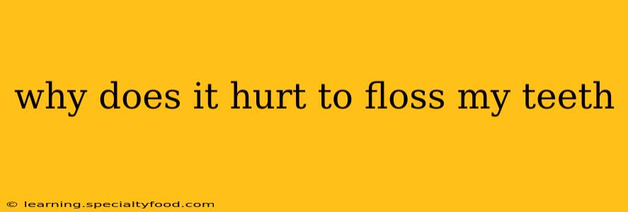 why does it hurt to floss my teeth