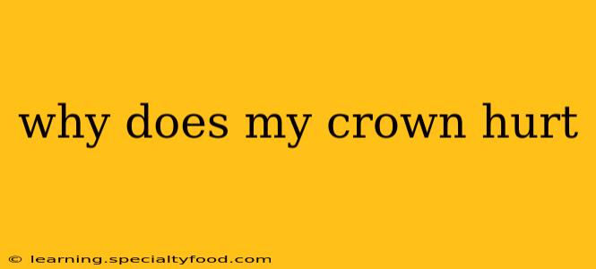 why does my crown hurt