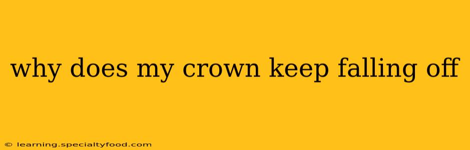 why does my crown keep falling off