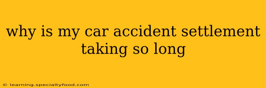 why is my car accident settlement taking so long