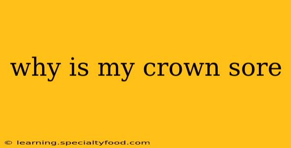 why is my crown sore