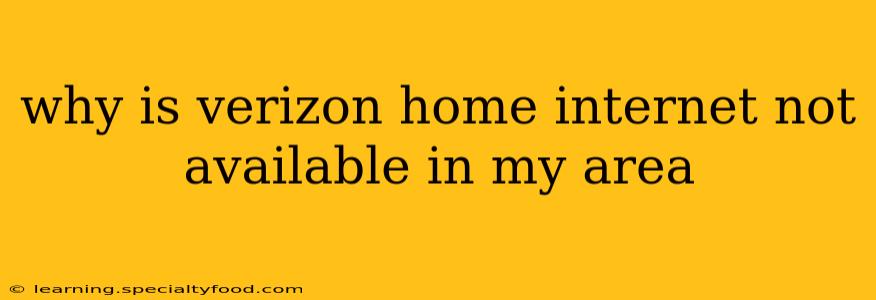 why is verizon home internet not available in my area