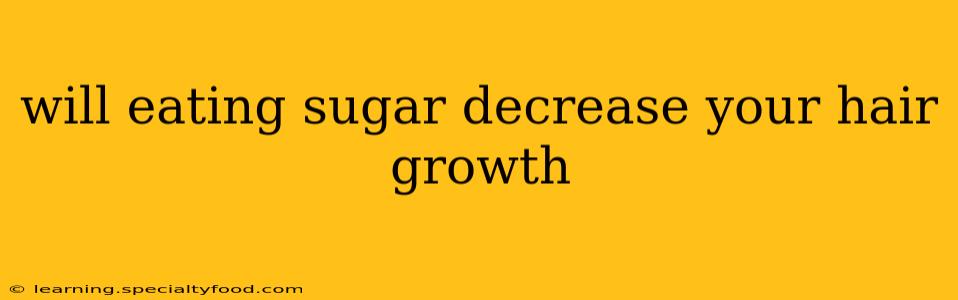 will eating sugar decrease your hair growth