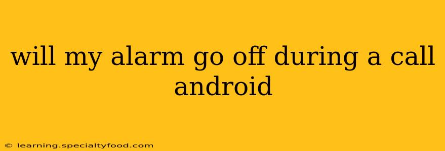 will my alarm go off during a call android