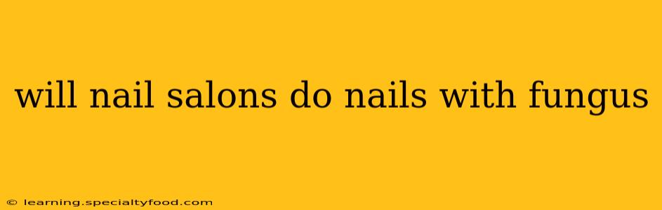 will nail salons do nails with fungus