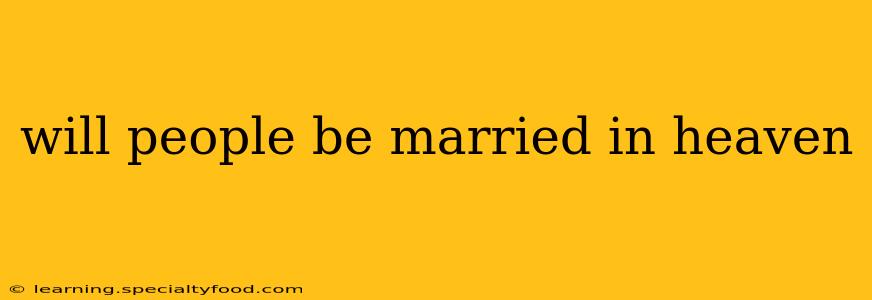 will people be married in heaven