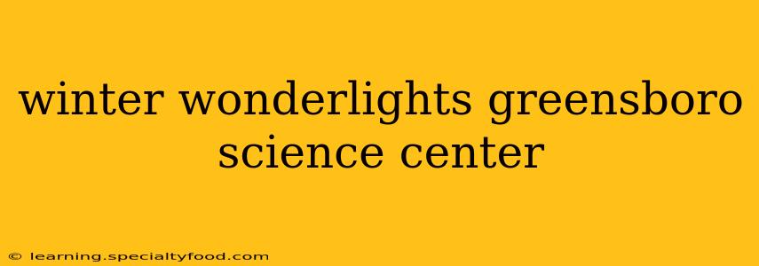 winter wonderlights greensboro science center