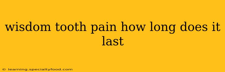 wisdom tooth pain how long does it last