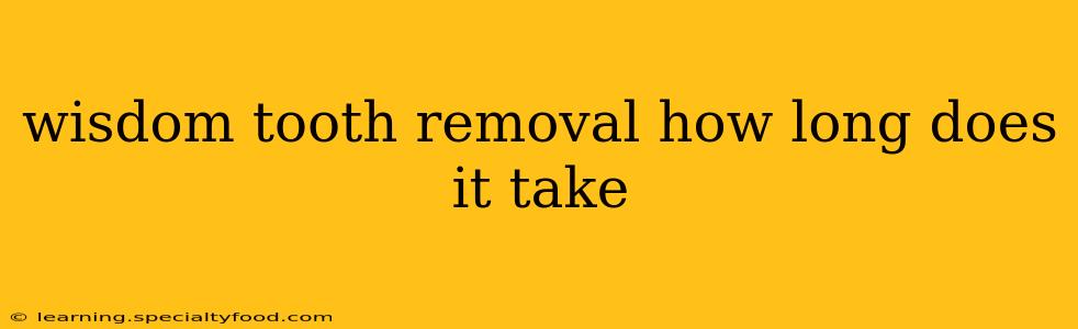 wisdom tooth removal how long does it take