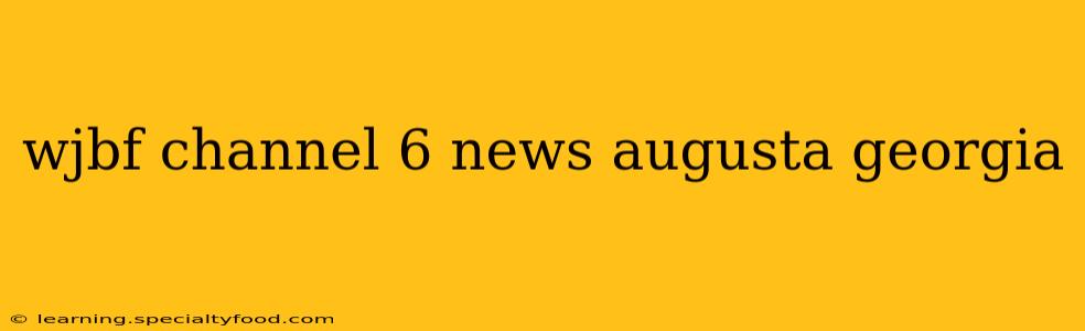 wjbf channel 6 news augusta georgia