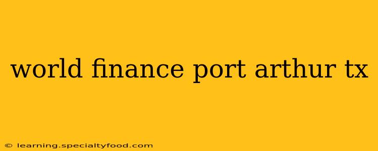 world finance port arthur tx